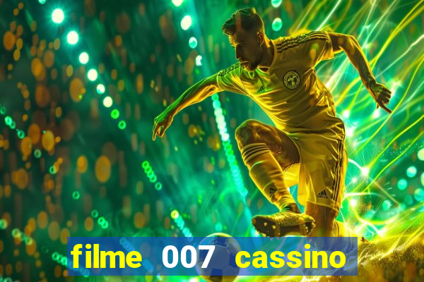 filme 007 cassino royale completo dublado